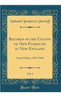 Records of the Colony of New Plymouth in New England, Vol. 1: Court Orders, 1633-1640 (Classic Reprint): Court Orders, 1633-1640 (Classic Reprint)