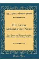 Die Lehre Gregors Von Nyssa: Vom Guten Und BÃ¶sen Und Von Der Schliesslichen Ã?berwindung Des BÃ¶sen (Classic Reprint)
