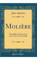 Molière: Nouvelles Controverses sur Sa Vie Et Sa Famille (Classic Reprint)