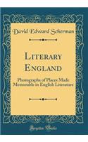 Literary England: Photographs of Places Made Memorable in English Literature (Classic Reprint)