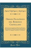 Origen FilolÃ³gico del Romance Castellano: Disertaciones LingÃ¼Ã­sticas Sobre Los Primitivos Documentos de Nuestra Literatura Patria; Fuero Juzgo, Su Lenguaje, GramÃ¡tica Y Vocabulario (Classic Reprint): Disertaciones LingÃ¼Ã­sticas Sobre Los Primitivos Documentos de Nuestra Literatura Patria; Fuero Juzgo, Su Lenguaje, GramÃ¡tica Y Vocabulario (Class