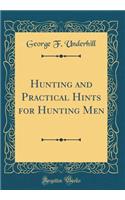Hunting and Practical Hints for Hunting Men (Classic Reprint)