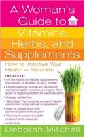 A Woman's Guide to Vitamins, Herbs, and Supplements: How to Improve Your Health - Naturally(Healthy Home Library)