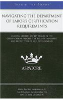 Navigating the Department of Labor's Certification Requirements: Leading Lawyers on Key Stages in the Certification Process, the Role of Employers, and Recent Trends and Developments(Inside the Minds)