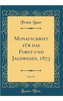 Monatschrift FÃ¼r Das Forst-Und Jagdwesen, 1873, Vol. 17 (Classic Reprint)