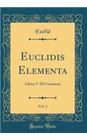 Euclidis Elementa, Vol. 2: Libros V-IX Continens (Classic Reprint): Libros V-IX Continens (Classic Reprint)