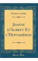 Jeanne d'Albret Et l'Heptaméron (Classic Reprint)