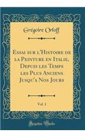 Essai Sur l'Histoire de la Peinture En Italie, Depuis Les Temps Les Plus Anciens Jusqu'a Nos Jours, Vol. 1 (Classic Reprint)