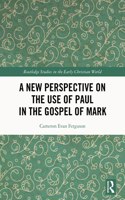 A New Perspective on the Use of Paul in the Gospel of Mark