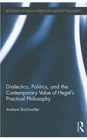 Dialectics, Politics, and the Contemporary Value of Hegel's Practical Philosophy
