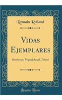 Vidas Ejemplares: Beethoven, Miguel Angel, Tolstoi (Classic Reprint)