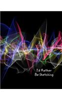 I'd Rather Be Sketching