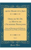 Odes de M. De la Motte de lAcademie Françoise, Vol. 1: Avec un Discours sur la Poësie en Général, Et sur l'Ode en Particulier (Classic Reprint)