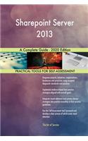 Sharepoint Server 2013 A Complete Guide - 2020 Edition