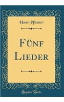 FÃ¼nf Lieder (Classic Reprint)