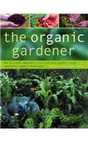 Organic Gardener: How to Create Flower, Vegetable, Herb and Fruit Gardens Using Completely Organic Techniques