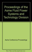 PROCEEDINGS OF THE ASME FLUID POWER SYSTEMS AND TECHNOLOGY DIVISION (H01295)
