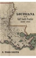 Louisiana and the Gulf South Frontier, 1500-1821