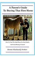 A Parent's Guide to Buying That First Horse: How to Find the Ideal Horse for Your Family, and Avoid Buying a Lemon!