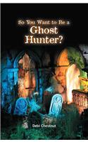 So You Want to Be a Ghost Hunter
