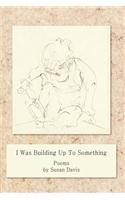 I Was Building Up to Something