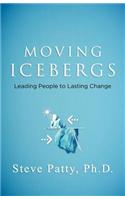 Moving Icebergs: Leading People to Lasting Change