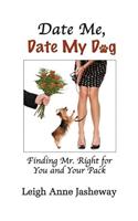 Date Me, Date My Dog: Finding Mr. Right for You and Your Pack