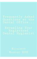 Frequently Asked Questions at the Dental Office...Revealing Your Registered Dental Hygienist