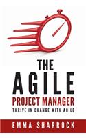 The Agile Project Manager: Thrive in change with Agile