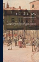 Lost Utopias; a Brief Description of Three Quests for Happiness, Alcott's Fruitlands, Old Shaker House, and American Indian Museum, Rescued From Oblivion, Recorded and Preserved by Clara Endicott Sears on Prospect Hill in the Old Township of Harvar