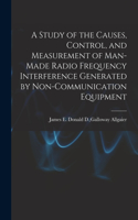 Study of the Causes, Control, and Measurement of Man-made Radio Frequency Interference Generated by Non-communication Equipment