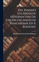 Joh. Renner'S Livländische Historien Und Die Jüngere Livländische Reimchronik [Of B. Boencke].