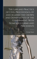 Law and Practice of Civil Proceedings, by and Against the Crown and Departments of the Government. With Numerous Forms and Precedents