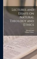 Lectures and Essays on Natural Theology and Ethics