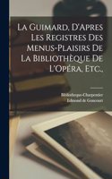 Guimard, D'Apres les Registres des Menus-Plaisirs de la Bibliothèque de L'Opéra, Etc.,
