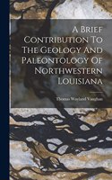 Brief Contribution To The Geology And Paleontology Of Northwestern Louisiana