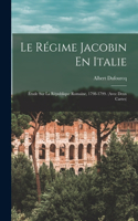 Régime Jacobin En Italie: Étude Sur La République Romaine, 1798-1799. (Avec Deux Cartes)