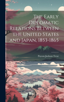 Early Diplomatic Relations Between the United States and Japan, 1853-1865