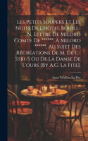 Les Petits Soupers Et Les Nuits De L'hôtel Bouill-N, Lettre De Milord Comte De ******, À Milord ******, Au Sujet Des Récréations De M. De C-Stri-S Ou De La Danse De L'ours [By A.G. La Fite].