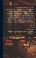 Les marguerites de la Marguerite des princesses. Texte de l'édition de 1547, publié avec introd., notes et glossaire par Felix Frank, et accompagné de la reproduction des gravures sur bois de l'original et d'un port. de Marguerite de Navarre; Tome