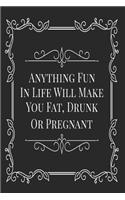 Anything Fun In Life Will Make You Fat, Drunk or Pregnant