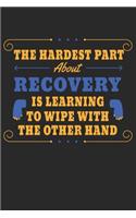 The Hardest Part About Recovery Is Learning To Wipe With The Other Hand