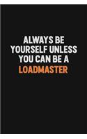 Always Be Yourself Unless You Can Be A Loadmaster: Inspirational life quote blank lined Notebook 6x9 matte finish