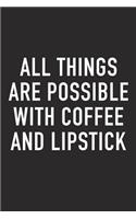 All Things Are Possible with Coffee and Lipstick: A 6x9 Inch Matte Softcover Journal Notebook with 120 Blank Lined Pages and a Funny Caffeine Loving Cover Slogan