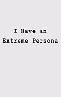 I Have an Extreme Persona: Blank Lined Journal