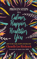 Proven Steps to a Calmer, Happier, Healthier You