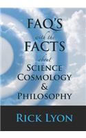 FAQ's With The FACTS About Science, Cosmology, and Philosophy