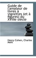 Guide de L'Amateur de Livres Vignettes (Et Figures) Du Xviiie Si Cle