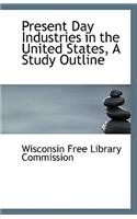 Present Day Industries in the United States, a Study Outline