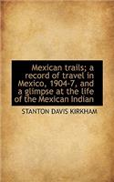 Mexican Trails; A Record of Travel in Mexico, 1904-7, and a Glimpse at the Life of the Mexican India